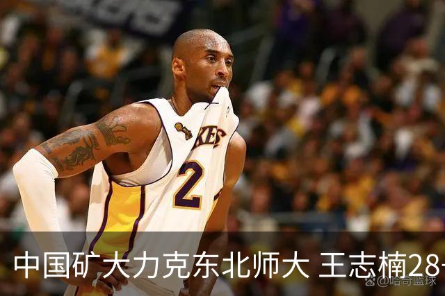 中国矿大力克东北师大 王志楠28+11 周思凡17+7 徐鸣阳20+10