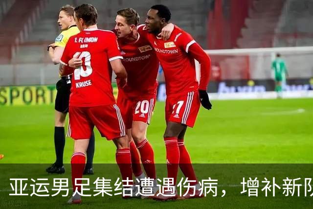 亚运男足集结遭遇伤病，增补新队员应对挑战