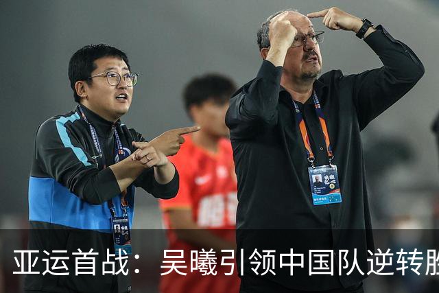 亚运首战：吴曦引领中国队逆转胜朝鲜