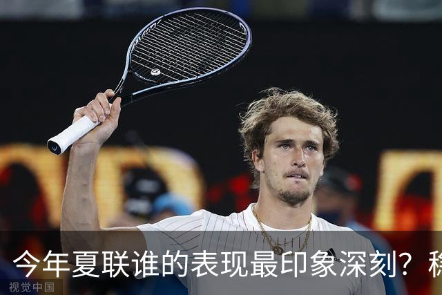 今年夏联谁的表现最印象深刻？稳扎稳打布泽尔 活力爆表威尔逊