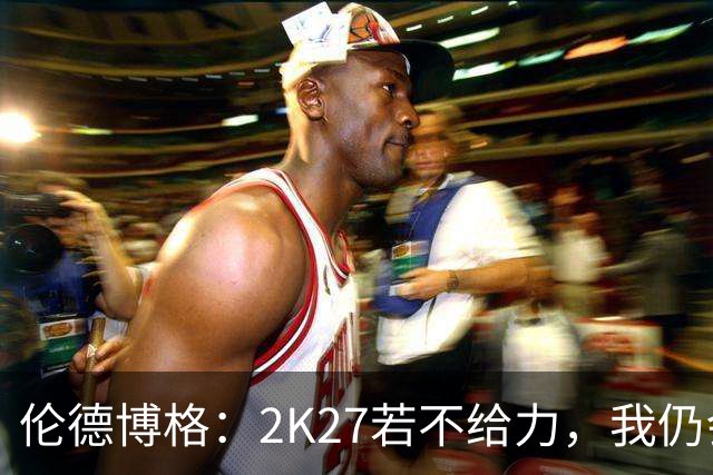 伦德博格：2K27若不给力，我仍会选KD