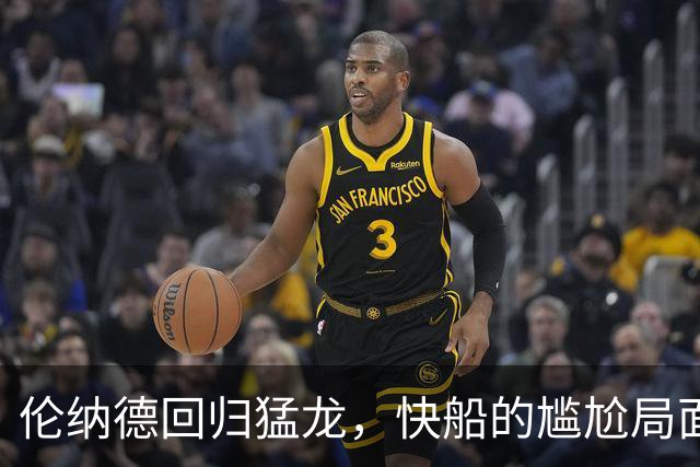 伦纳德回归猛龙，快船的尴尬局面