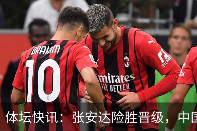 体坛快讯：张安达险胜晋级，中国选手多线捷报