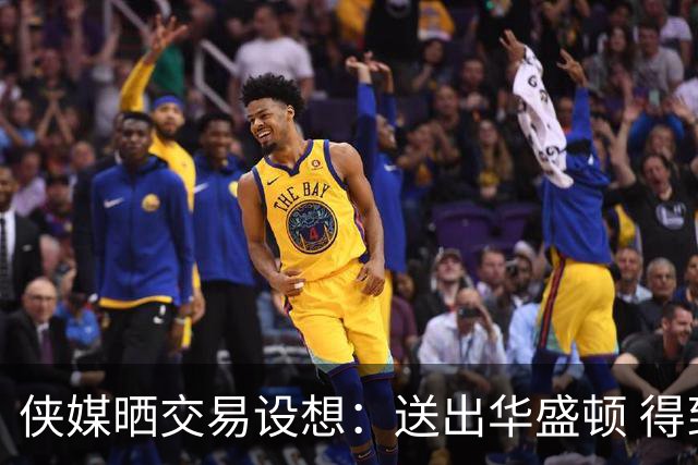 侠媒晒交易设想：送出华盛顿 得到阿隆·维金斯+卡森+27年首轮签