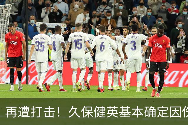 再遭打击！久保健英基本确定因伤缺席日本队两场小组赛