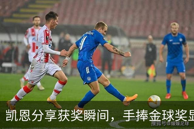 凯恩分享获奖瞬间，手捧金球奖显得格外骄傲