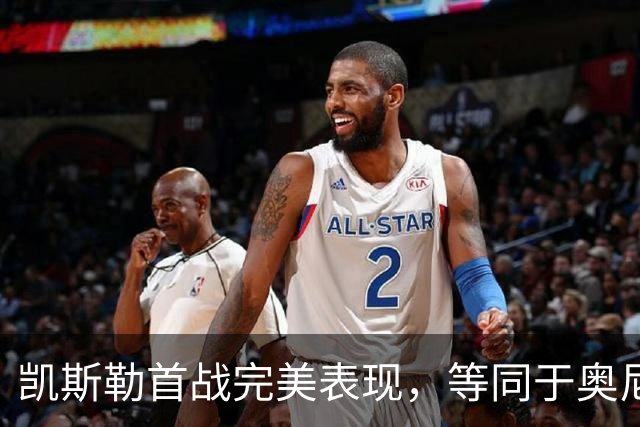 凯斯勒首战完美表现，等同于奥尼尔的高光时刻