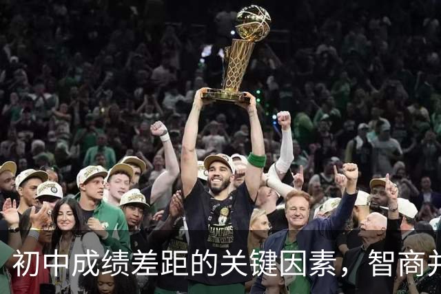 初中成绩差距的关键因素，智商并非主因
