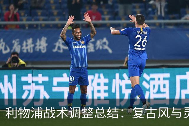 利物浦战术调整总结：复古风与灵活组合