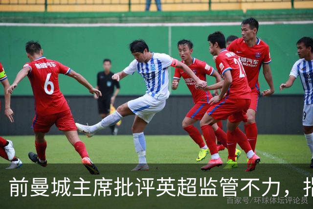 前曼城主席批评英超监管不力，指控案拖延成笑料