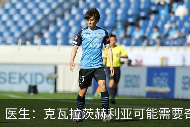 医生：克瓦拉茨赫利亚可能需要奇迹才能本赛季复出