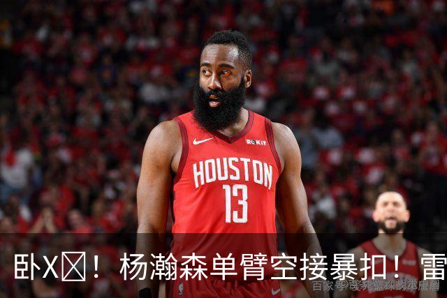 卧X💥！杨瀚森单臂空接暴扣！雷霆喊停！