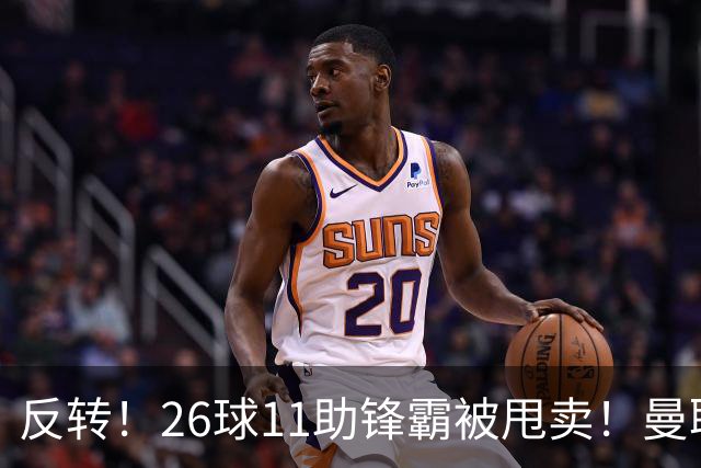 反转！26球11助锋霸被甩卖！曼联或获利2000万欧