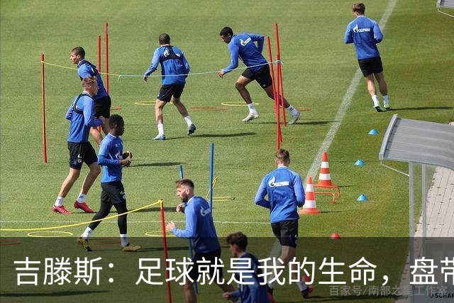 吉滕斯：足球就是我的生命，盘带、过人和娱乐观众是我的优势所在