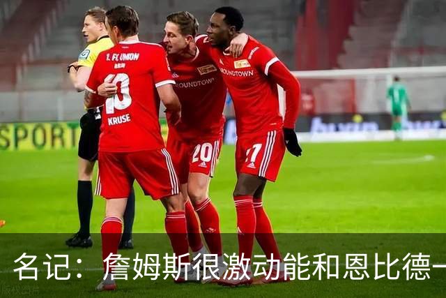 名记：詹姆斯很激动能和恩比德一起打球 他已联系了三大球星队友