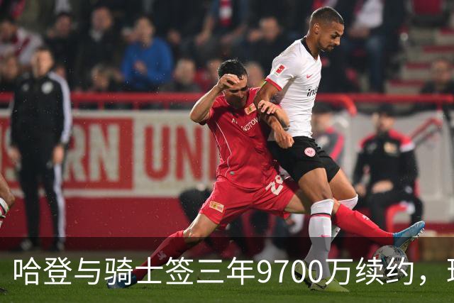哈登与骑士签三年9700万续约，球队承受年龄风险 评级B