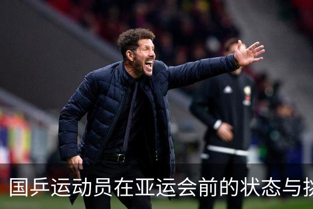 国乒运动员在亚运会前的状态与挑战