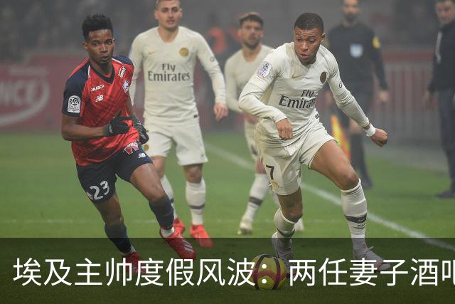 埃及主帅度假风波：两任妻子酒吧互殴