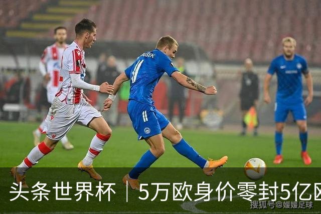 头条世界杯｜5万欧身价零封5亿欧豪门，他让西班牙绝望