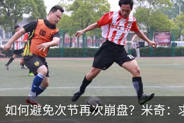 如何避免次节再次崩盘？米奇：求变可能反而会乱 我们把控好细节