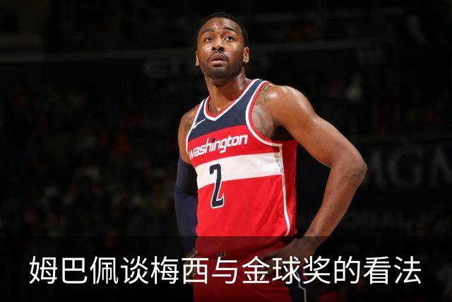 姆巴佩谈梅西与金球奖的看法