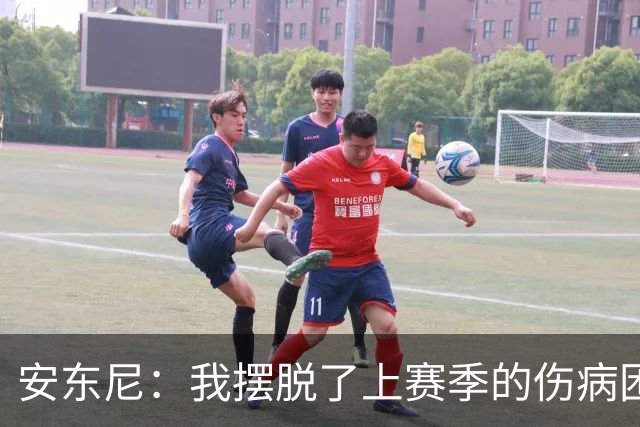 安东尼：我摆脱了上赛季的伤病困扰 征战欧冠是所有人的梦想