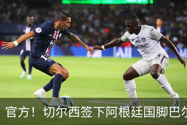 官方！切尔西签下阿根廷国脚巴尔科 转会费4000万欧