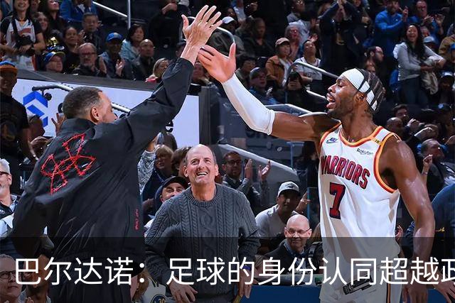 巴尔达诺：足球的身份认同超越政治界限