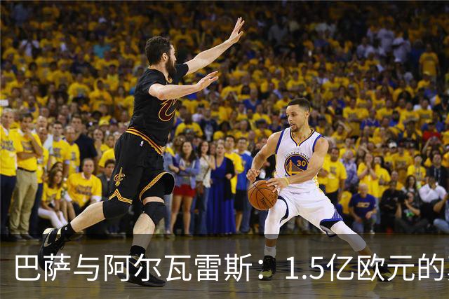 巴萨与阿尔瓦雷斯：1.5亿欧元的真相与未来的博弈