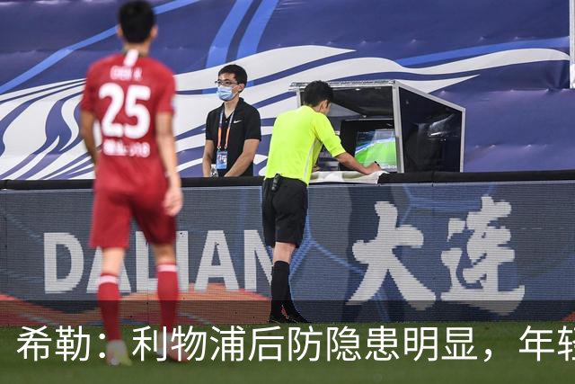 希勒：利物浦后防隐患明显，年轻小将恩古莫哈应入首发