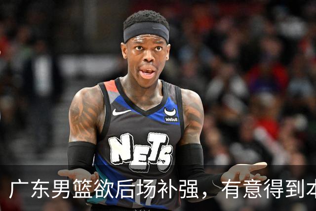 广东男篮欲后场补强，有意得到本土得分王的签约权，朱芳雨大手笔
