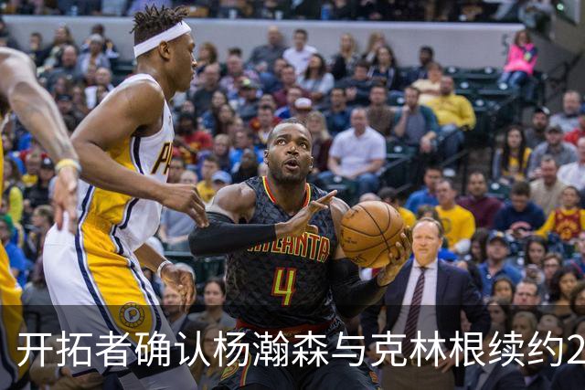 开拓者确认杨瀚森与克林根续约2027-28赛季选项