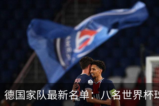 德国家队最新名单：八名世界杯球员未入选
