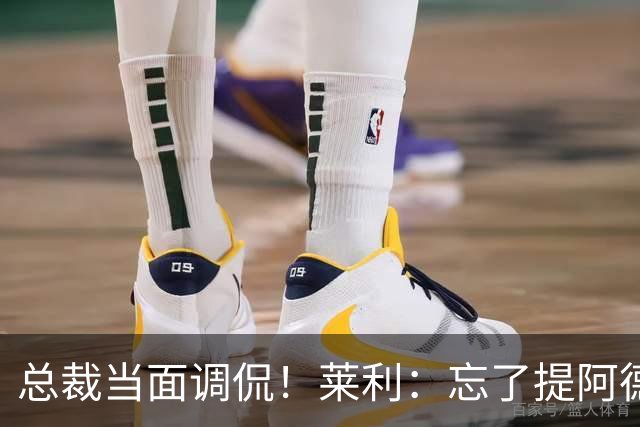 总裁当面调侃！莱利：忘了提阿德巴约了 我可不想被KO🤣
