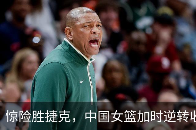 惊险胜捷克，中国女篮加时逆转收获首胜