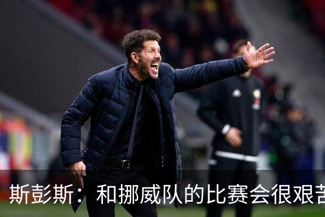 斯彭斯：和挪威队的比赛会很艰苦，希望英格兰队能晋级半决赛