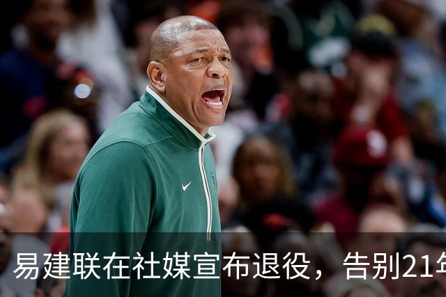 易建联在社媒宣布退役，告别21年篮球生涯