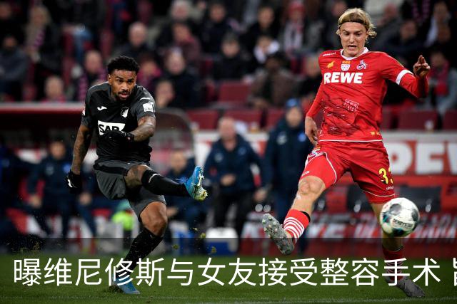 曝维尼修斯与女友接受整容手术 旨在增强下巴的轮廓感