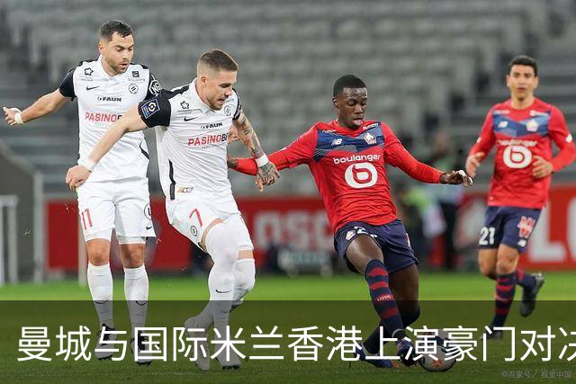 曼城与国际米兰香港上演豪门对决 最大的赢家却是……