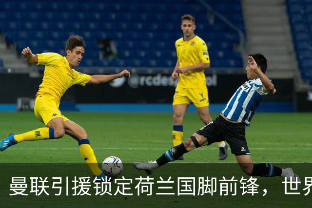 曼联引援锁定荷兰国脚前锋，世界杯3场3球，将成锋线支点完美答案