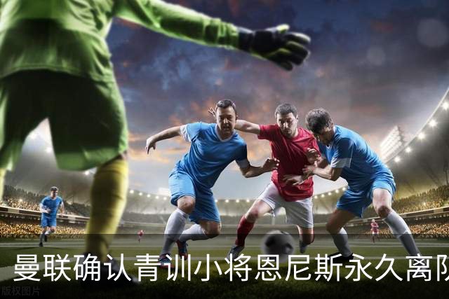 曼联确认青训小将恩尼斯永久离队