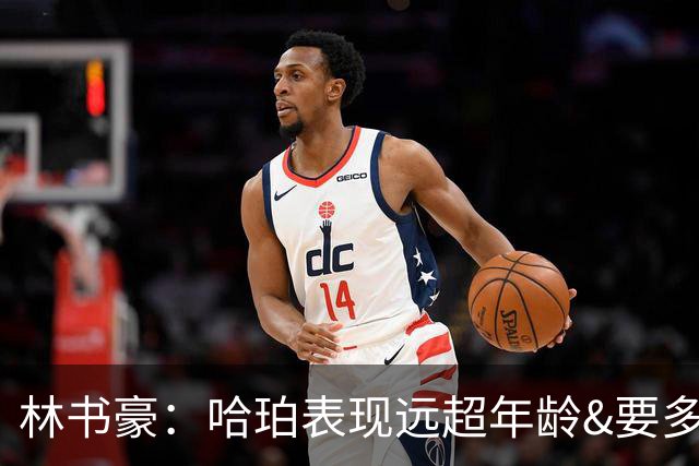 林书豪：哈珀表现远超年龄&要多打 马刺最重要的是改变进攻方式