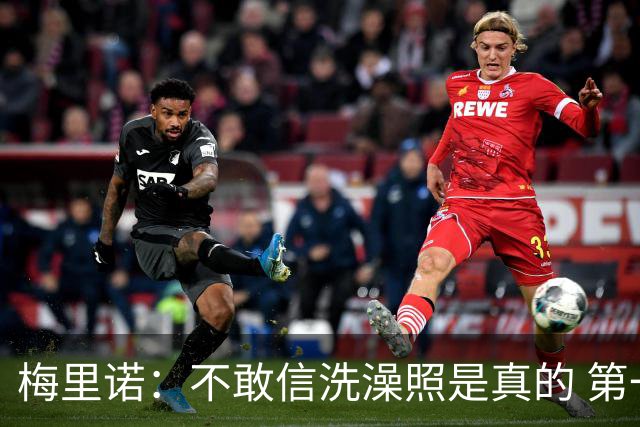 梅里诺：不敢信洗澡照是真的 第一次看还以为是AI合成