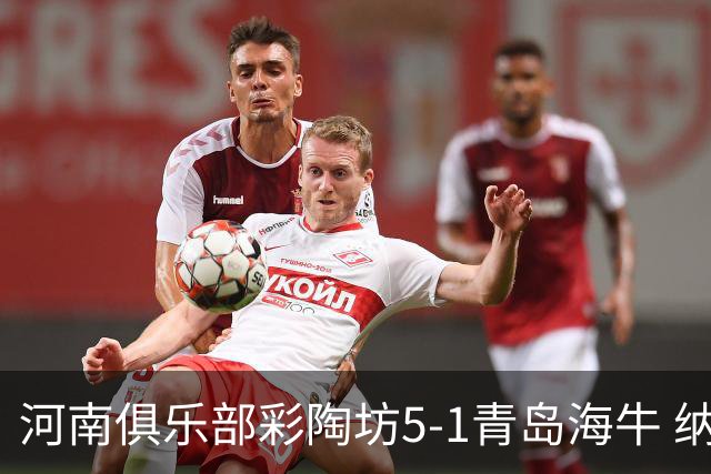 河南俱乐部彩陶坊5-1青岛海牛 纳萨、古斯塔沃双响