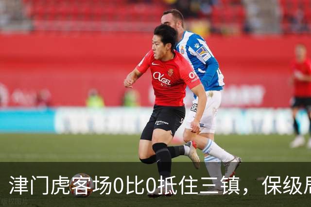 津门虎客场0比0抵住三镇，保级局面更复杂