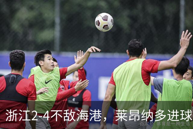 浙江2-4不敌海港，莱昂纳多进球，颜骏凌精彩扑点