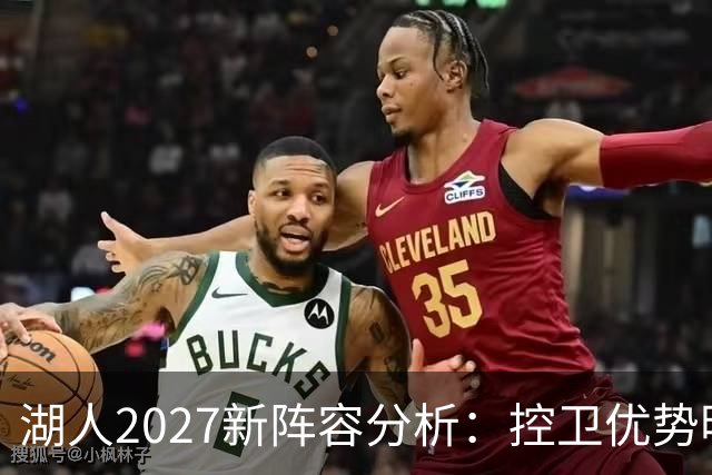 湖人2027新阵容分析：控卫优势明显，后卫结构需改善