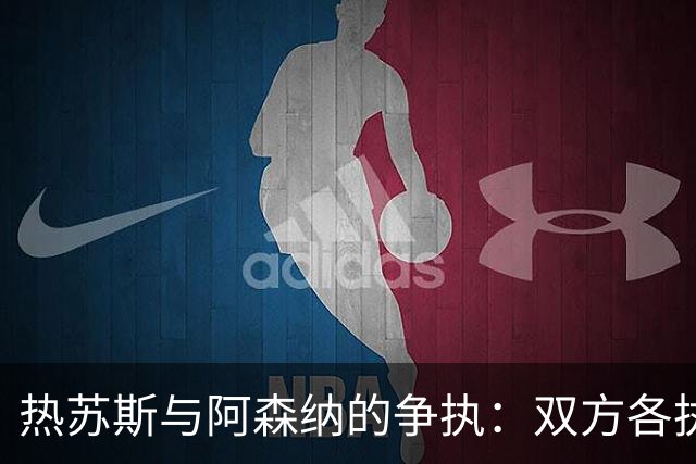 热苏斯与阿森纳的争执：双方各执己见