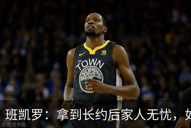 班凯罗：拿到长约后家人无忧，如今只想争MVP与总冠