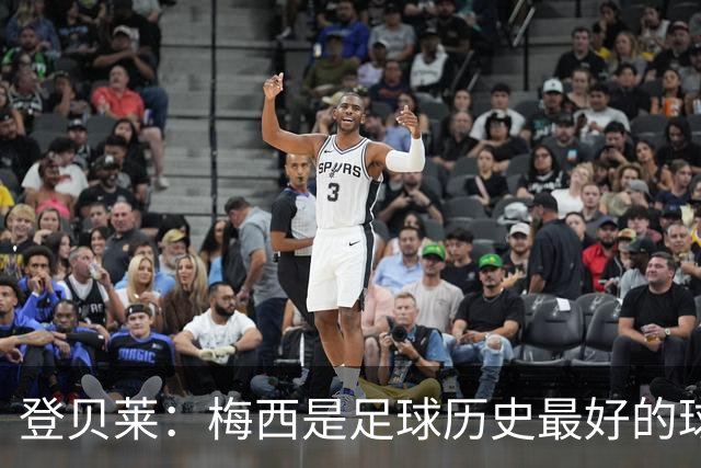 登贝莱：梅西是足球历史最好的球员，即时38岁也仍然拥有那些水准